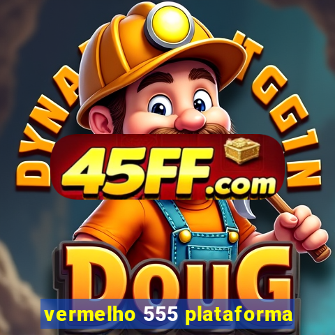 vermelho 555 plataforma